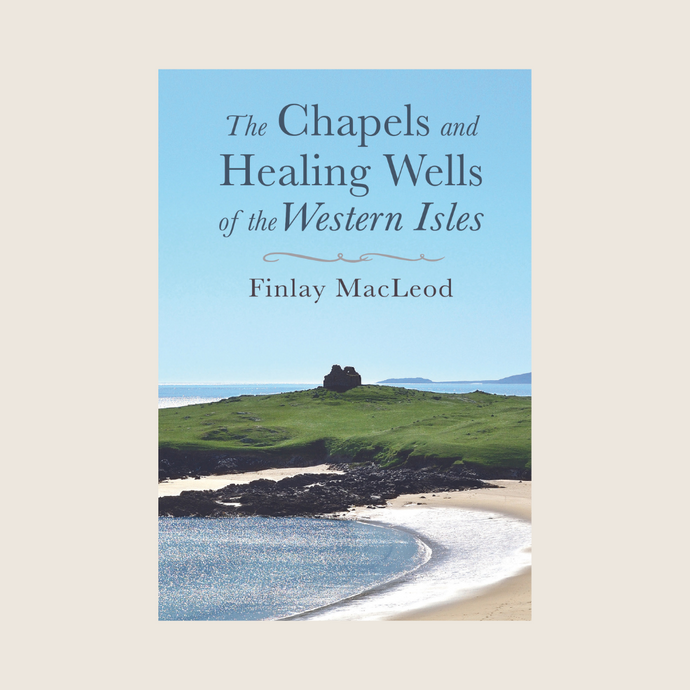 NEW! The Chapels and Healing Wells of The Western Isles